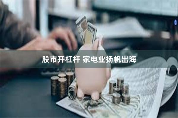 股市开杠杆 家电业扬帆出海
