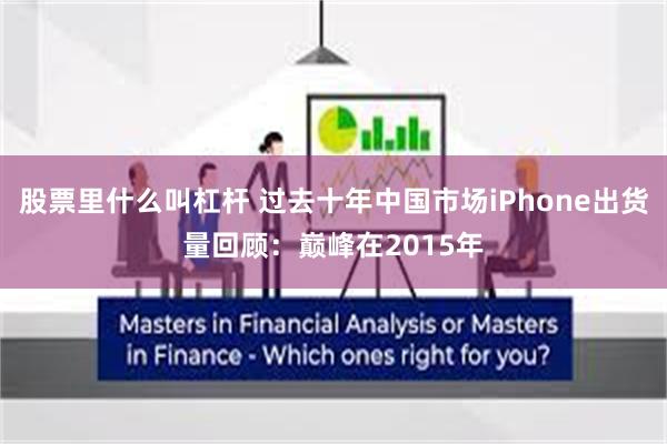 股票里什么叫杠杆 过去十年中国市场iPhone出货量回顾：巅峰在2015年