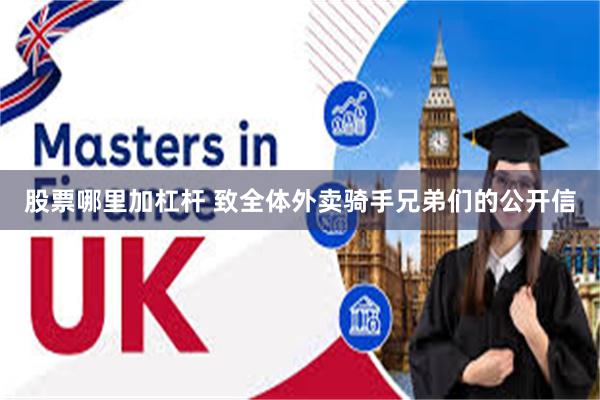 股票哪里加杠杆 致全体外卖骑手兄弟们的公开信