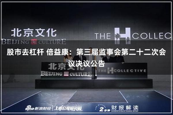 股市去杠杆 倍益康：第三届监事会第二十二次会议决议公告