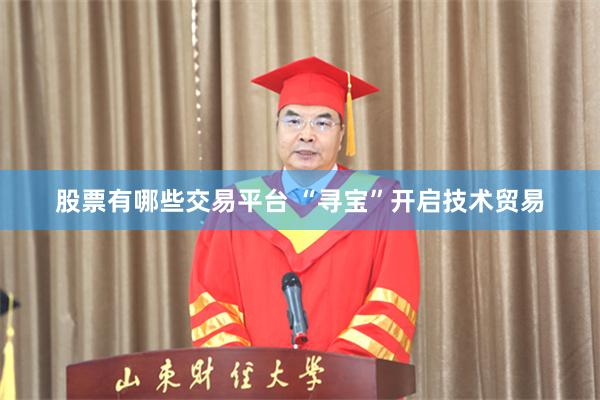 股票有哪些交易平台 “寻宝”开启技术贸易